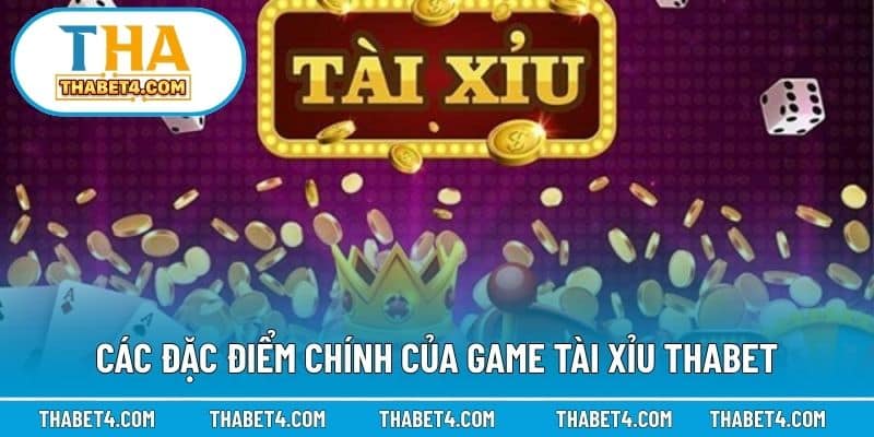 Các đặc điểm chính của game tài xỉu Thabet