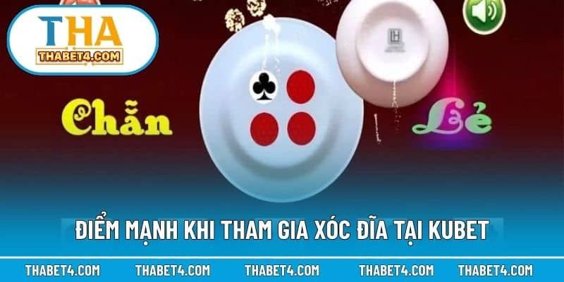 Điểm mạnh khi tham gia xóc đĩa tại Kubet