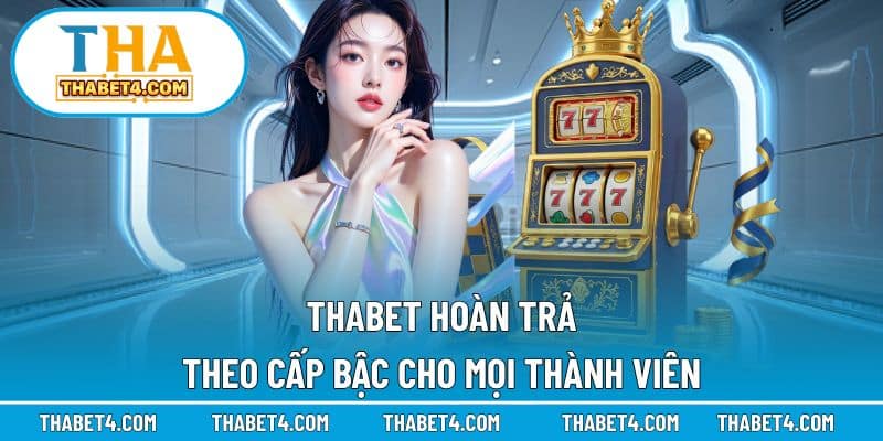 THABET hoàn trả theo cấp bậc cho mọi thành viên