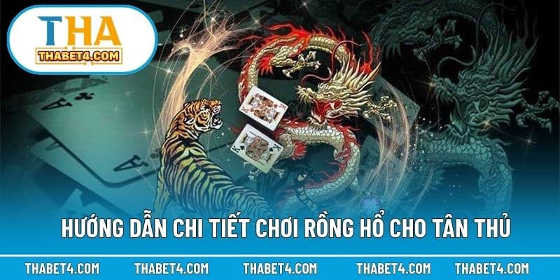 Hướng dẫn chi tiết chơi Rồng Hổ cho tân thủ