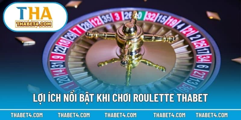 Lợi ích nổi bật khi chơi roulette Thabet