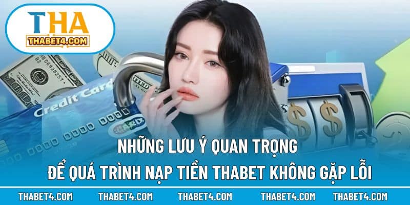 Những điều cần lưu ý để giao dịch nạp tiền THABET diễn ra suôn sẻ
